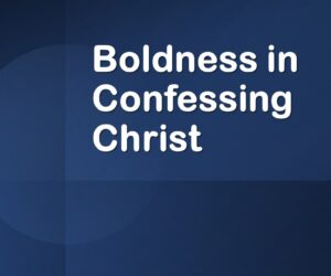 Boldness in Confessing Christ
