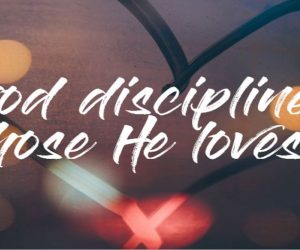 God disciplines those he loves