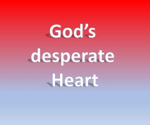 God’s desperate heart (BREAKING of BREAD)