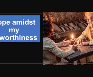 Hope amidst my unworthiness