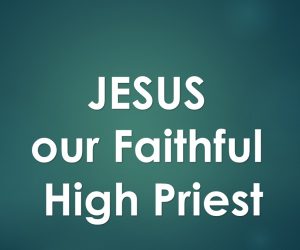 Jesus is our Faithful High Priest