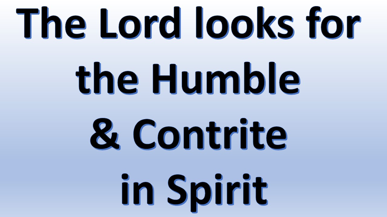 The Lord looks for the Humble & Contrite in Spirit – [Main Message]