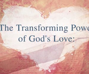 The Transforming Power Of God’s Love
