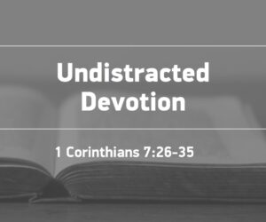 Securing undistracted devotion to Christ